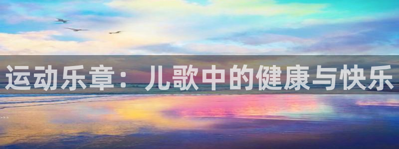  最新欧亿app官方下载：运动乐章：儿歌中的健康与快乐