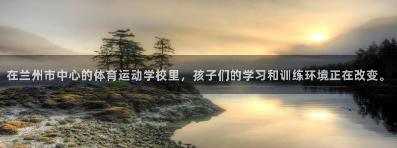 欧亿账号注册：在兰州市中心的体育运动学校里，孩子们的学习和训