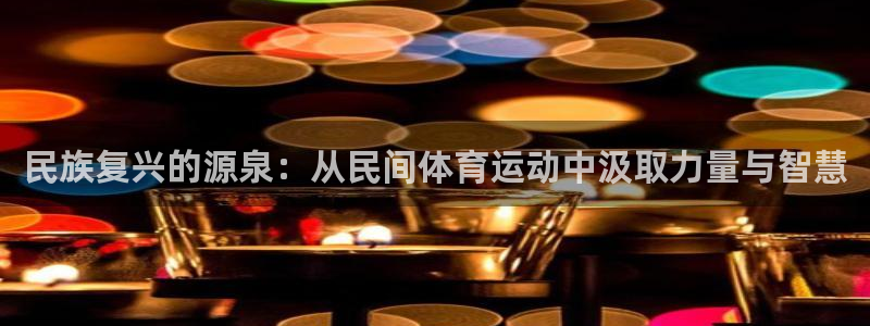 欧亿平台总代理：民族复兴的源泉：从民