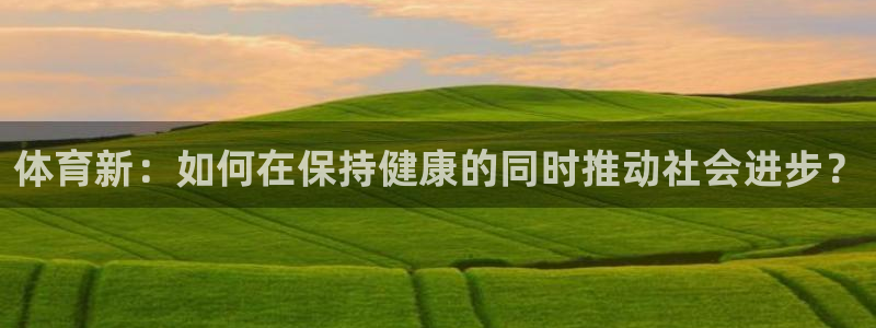 欧亿平台app下载安装欧亿.交易app.中国：体育新：如何在