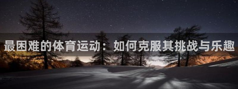 欧亿平台网址：最困难的体育运动：如何